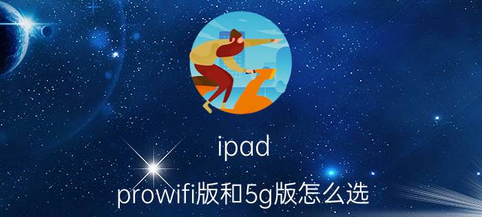 ipad prowifi版和5g版怎么选 ipad8可以连5gwifi吗？